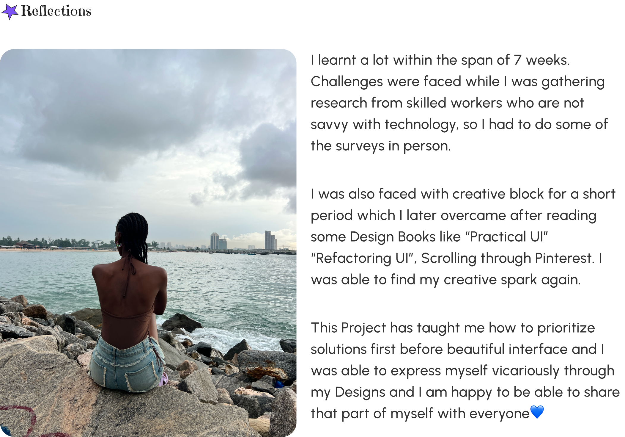 Reflections — Toyo sitting on rocks by the sea. I learnt a lot within the span of 7 weeks. Challenges were faced while gathering research from skilled workers who are not savvy with technology, so I had to do some of the surveys in person. I was also faced with creative block for a short period which I later overcame after reading design books like Practical UI and Refactoring UI, and scrolling through Pinterest. This project has taught me how to prioritize solutions first before beautiful interface, and I was able to express myself vicariously through my designs.